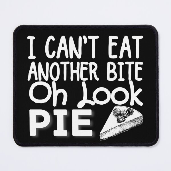 Item preview, I Can't Eat Another Bite Oh Look Pie designed and sold by ronaldsonou.