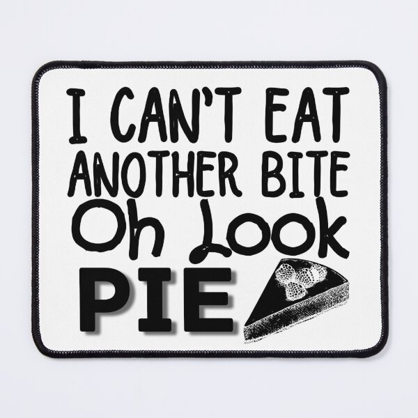 Item preview, I Can't Eat Another Bite Oh Look Pie designed and sold by ronaldsonou.