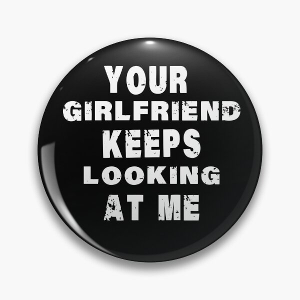 Item preview, Your girlfriend keeps looking at me designed and sold by shaakir.
