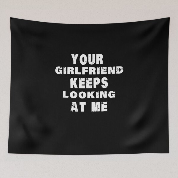 Item preview, Your girlfriend keeps looking at me designed and sold by shaakir.