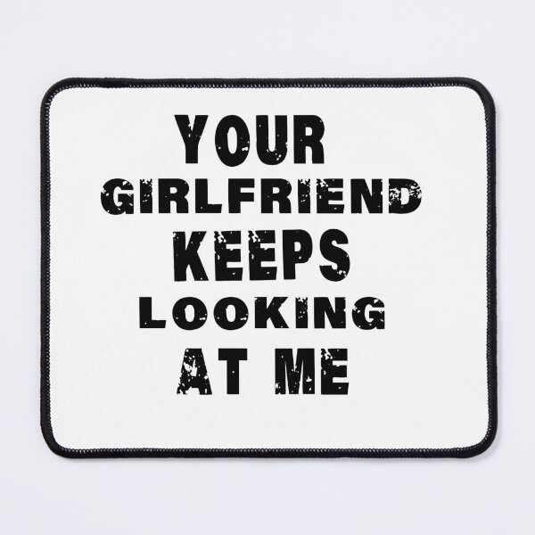 Item preview, Your girlfriend keeps looking at me designed and sold by shaakir.