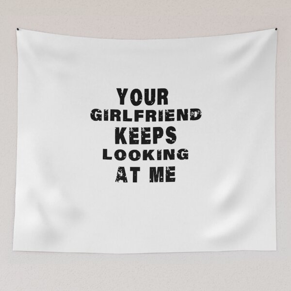 Item preview, Your girlfriend keeps looking at me designed and sold by shaakir.
