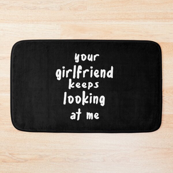 Item preview, Your girlfriend keeps looking at me designed and sold by shaakir.