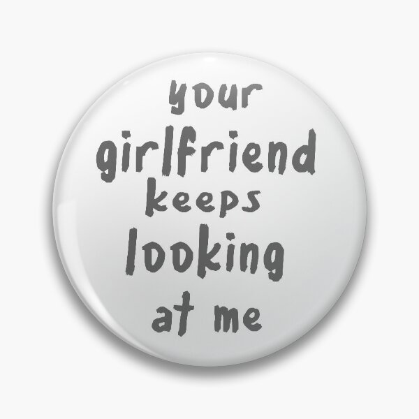 Item preview, Your girlfriend keeps looking at me designed and sold by shaakir.
