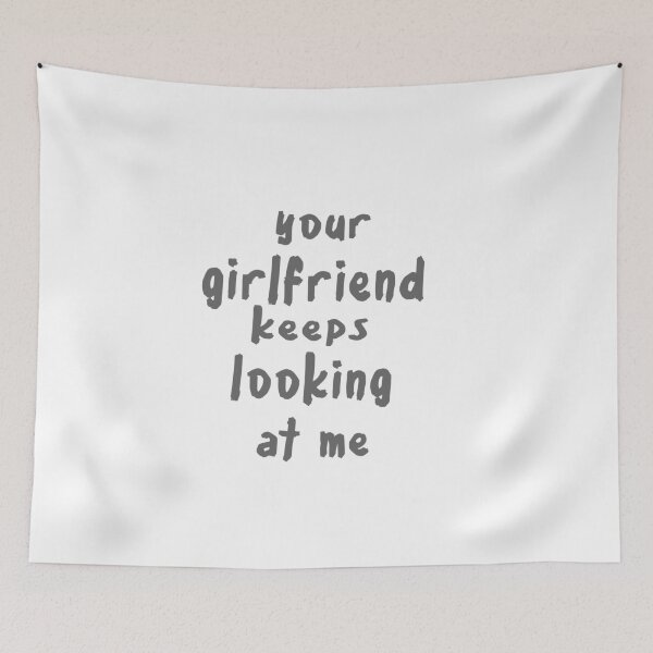 Item preview, Your girlfriend keeps looking at me designed and sold by shaakir.