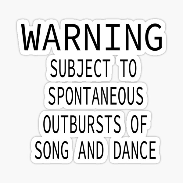 warning-subject-to-spontaneous-outbursts-of-song-and-dance-sticker