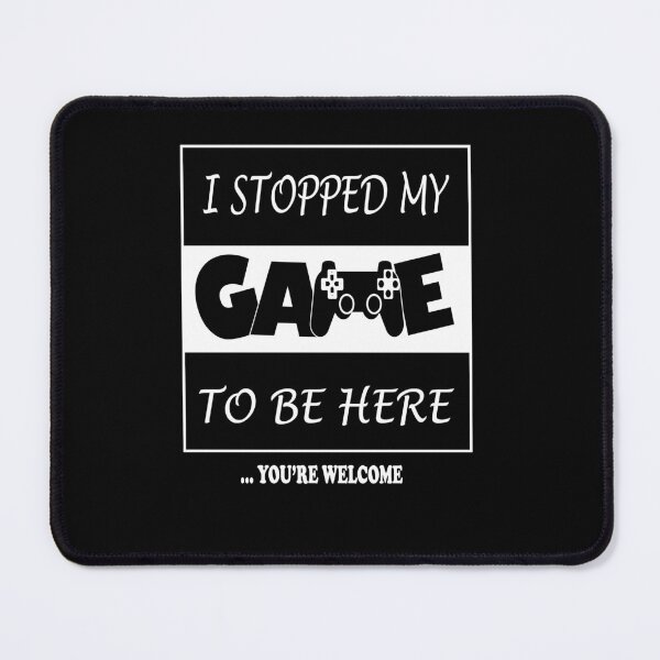 Item preview, I Stopped My Game To Be Here You're Welcome  designed and sold by sichaz.