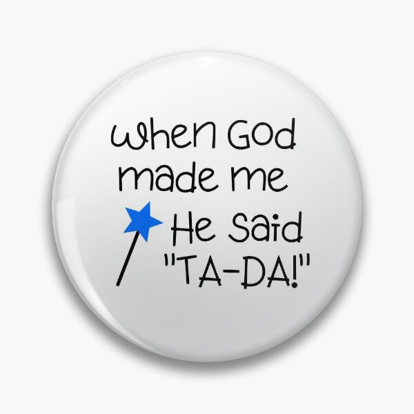 Item preview, WHEN GOD MADE ME HE SAID "TA DA!" designed and sold by YIPPITYYAP.