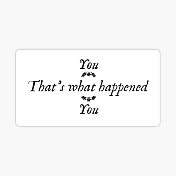 that's what happened you Sticker