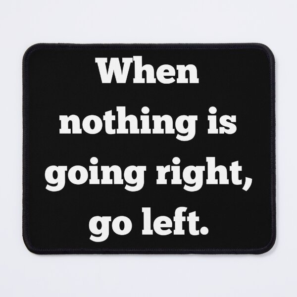 Item preview, When nothing going right go left Quote designed and sold by AliensWin.