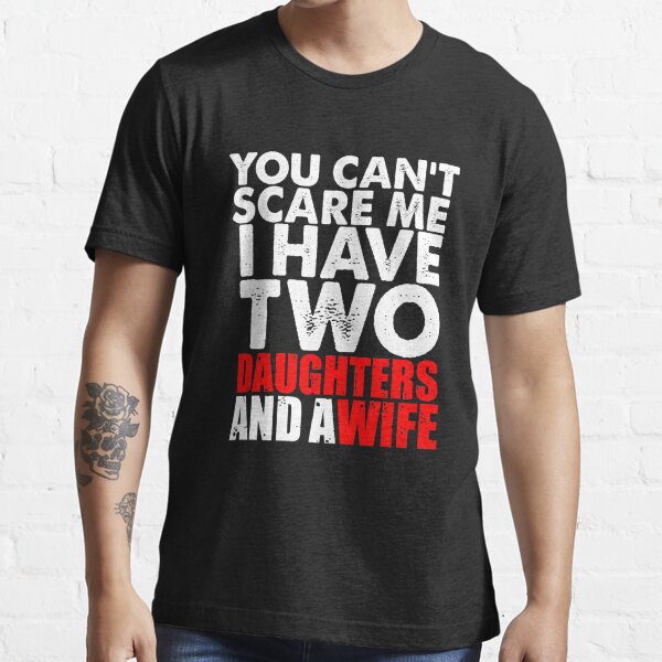 You Cant Scare Me I Have Daughters And Wife T Shirt For Sale By Khalifaelbad Redbubble 9880