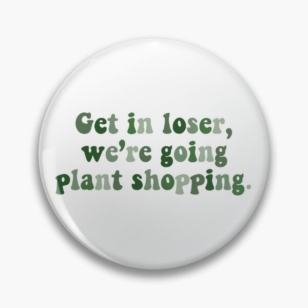 Item preview, Get in loser, we're going plant shopping. designed and sold by WithAhava.