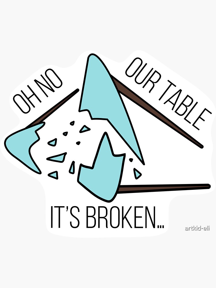 On No, Our Table, It's Broken