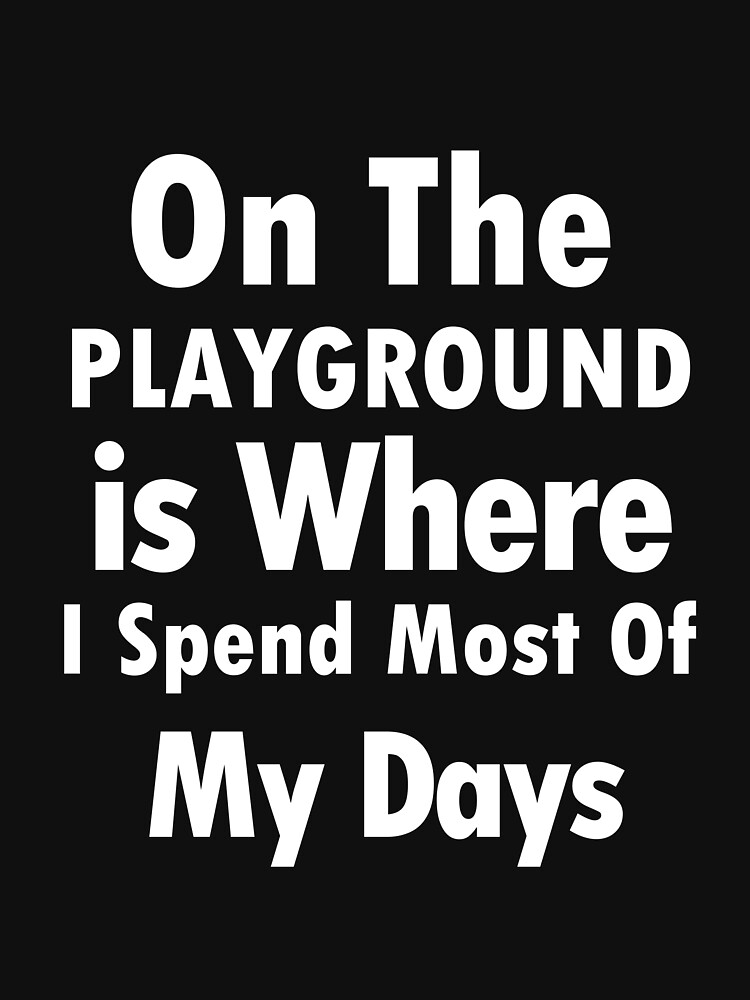 "On The Playground Is Where I Spend Most Of My Days, funny playground