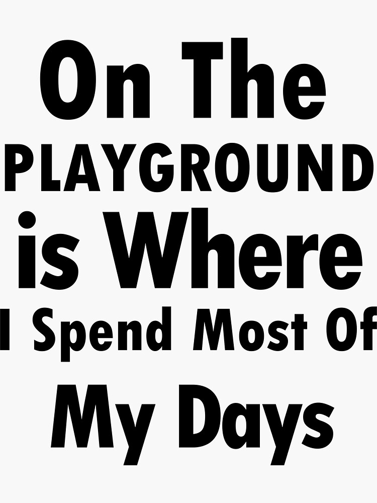 "On The Playground Is Where I Spend Most Of My Days, funny playground quote, playground children