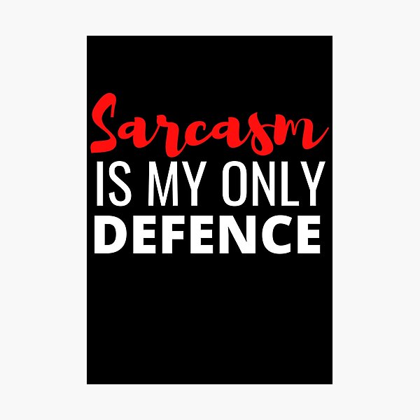 Item preview, Sarcasm Is My Only Defence - And It Is A Good One designed and sold by Sonatablue.