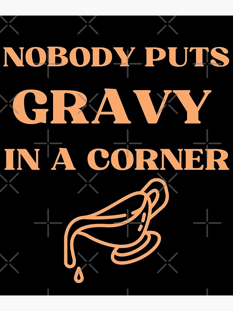 " Funny Thanksgiving Puns Nobody puts gravy in the corner" Poster for