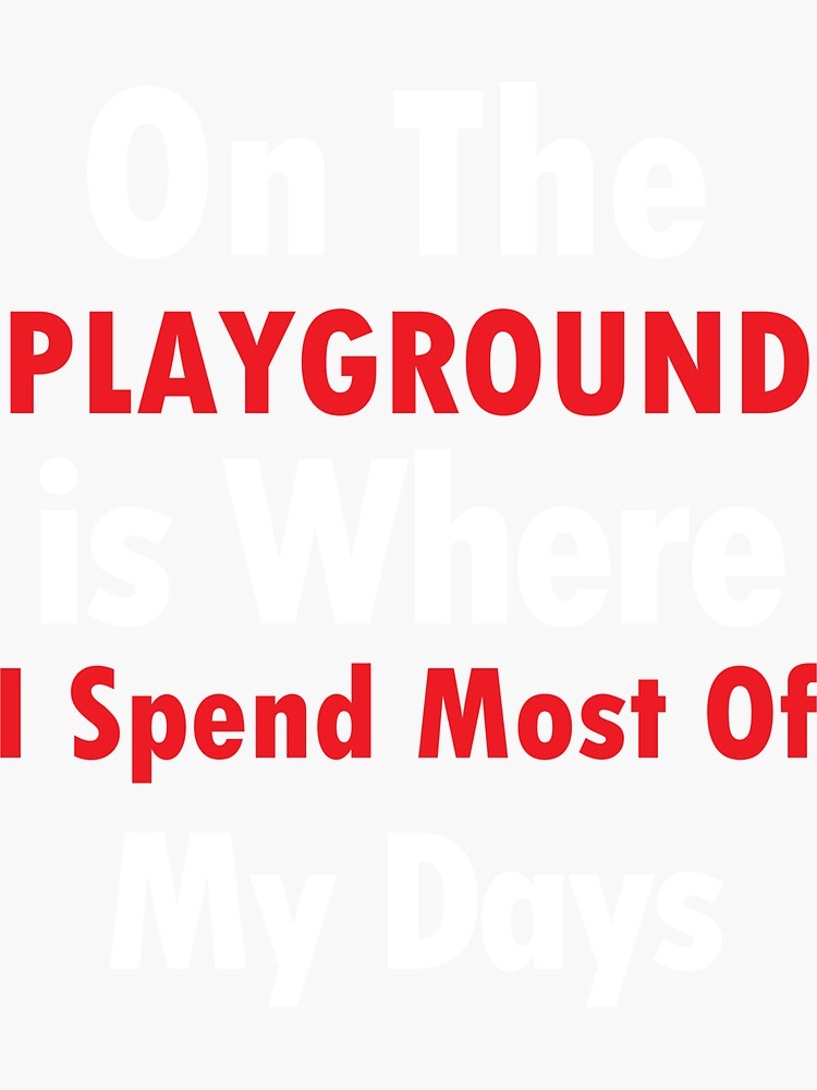 "On The Playground Is Where I Spend Most Of My Days, funny playground quote, playground children
