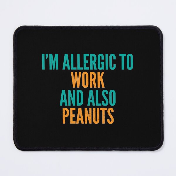 Item preview, I'm Allergic to Work and Also Peanuts designed and sold by Creatively Torn.