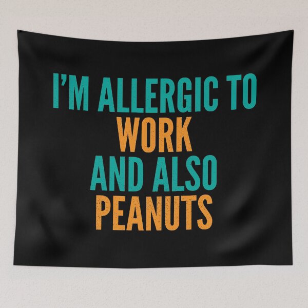 Item preview, I'm Allergic to Work and Also Peanuts designed and sold by Creatively Torn.
