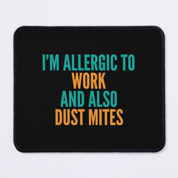 Item preview, I'm Allergic to Work and Also Dust Mites designed and sold by Creatively Torn.