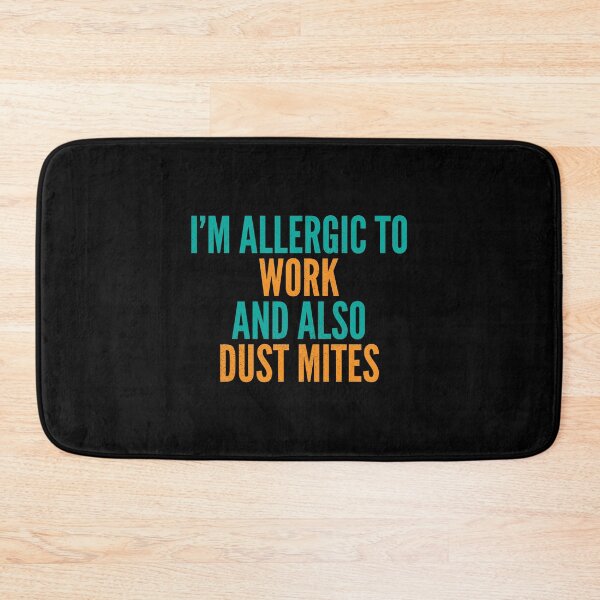 Item preview, I'm Allergic to Work and Also Dust Mites designed and sold by Creatively Torn.