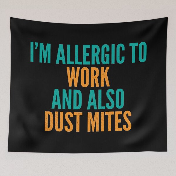 Item preview, I'm Allergic to Work and Also Dust Mites designed and sold by Creatively Torn.