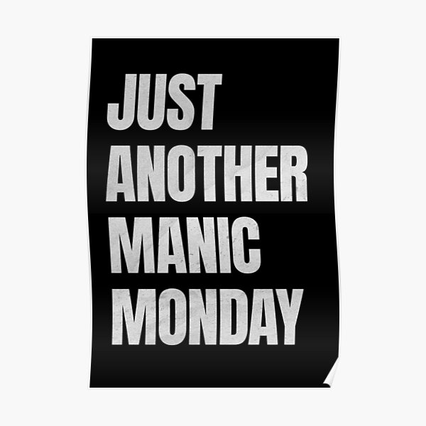 Just Another Manic Monday Wall Art In Black Poster By Teabreaktype Redbubble 4265