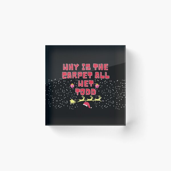 Item preview, WHY IS THE CARPET ALL WET TODD FUNNY CHRISTMAS Classic T-Shirt designed and sold by harry mac.