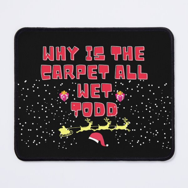 Item preview, WHY IS THE CARPET ALL WET TODD FUNNY CHRISTMAS Classic T-Shirt designed and sold by harry mac.