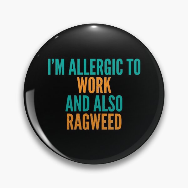 Item preview, I'm Allergic to Work and Also Ragweed designed and sold by Creatively Torn.