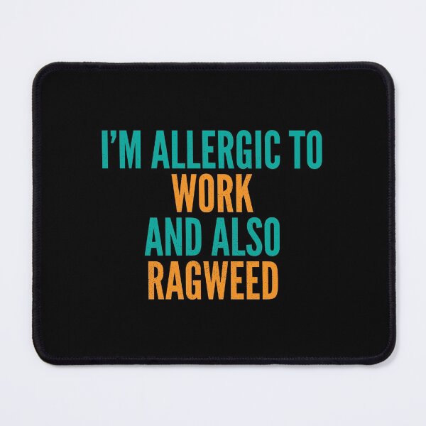 Item preview, I'm Allergic to Work and Also Ragweed designed and sold by Creatively Torn.