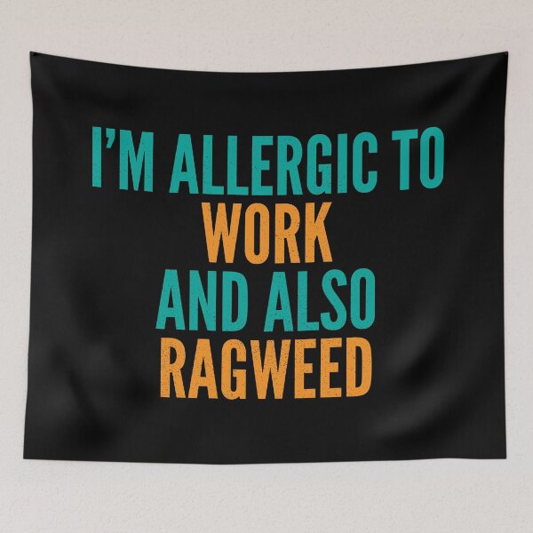 Item preview, I'm Allergic to Work and Also Ragweed designed and sold by Creatively Torn.