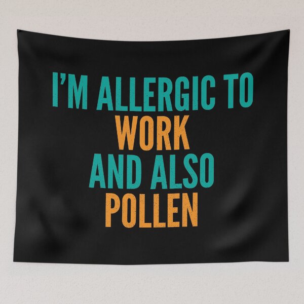 Item preview, I'm Allergic to Work and Also Pollen designed and sold by Creatively Torn.