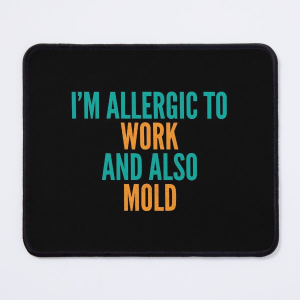 Item preview, I'm Allergic to Work and Also Mold designed and sold by Creatively Torn.