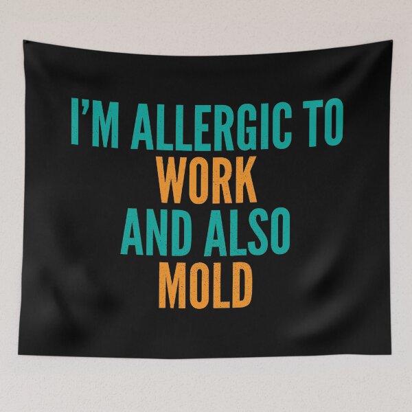 Item preview, I'm Allergic to Work and Also Mold designed and sold by Creatively Torn.