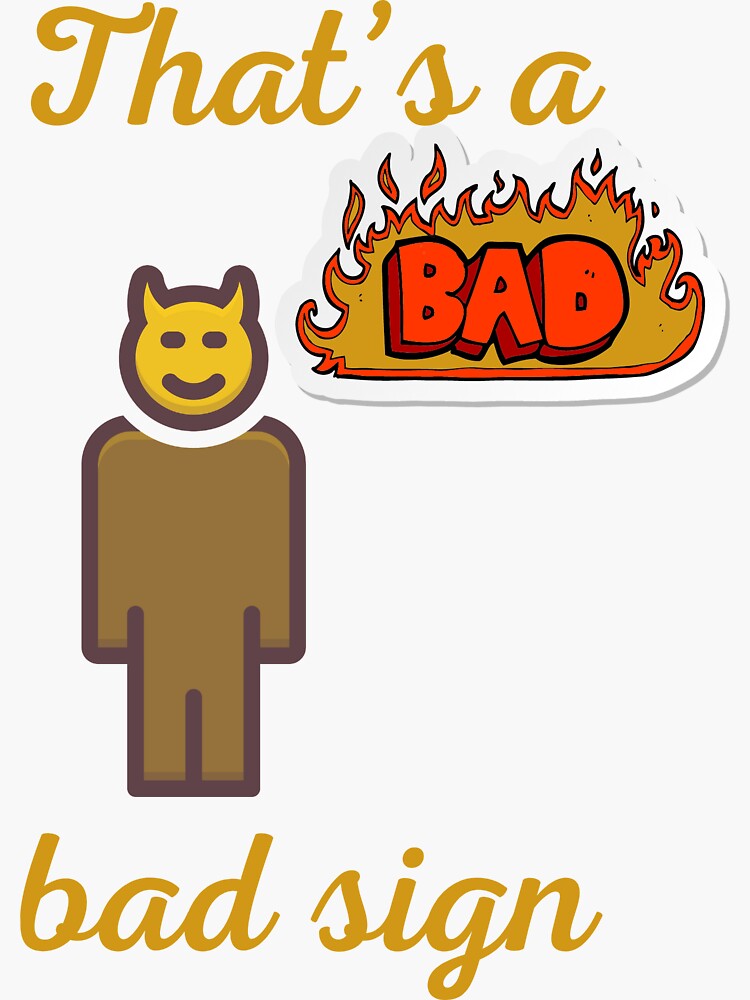 that-s-a-bad-sign-sticker-for-sale-by-lenoord-redbubble