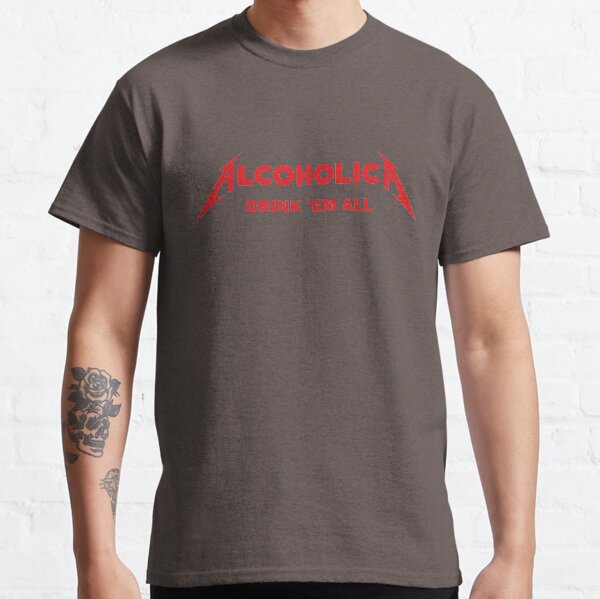 Alcoholica - Drink'em All Classic T-Shirt