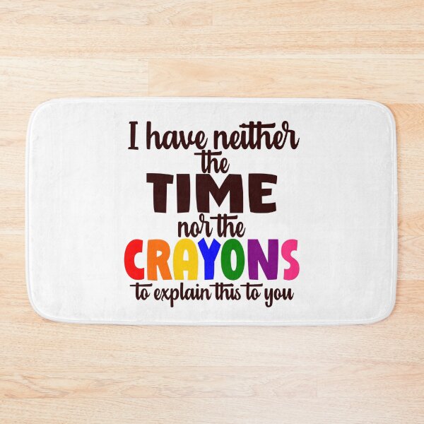 Item preview, I Have Neither the Time Nor The Crayons to Explain This to You Funny designed and sold by DPlumDesign.