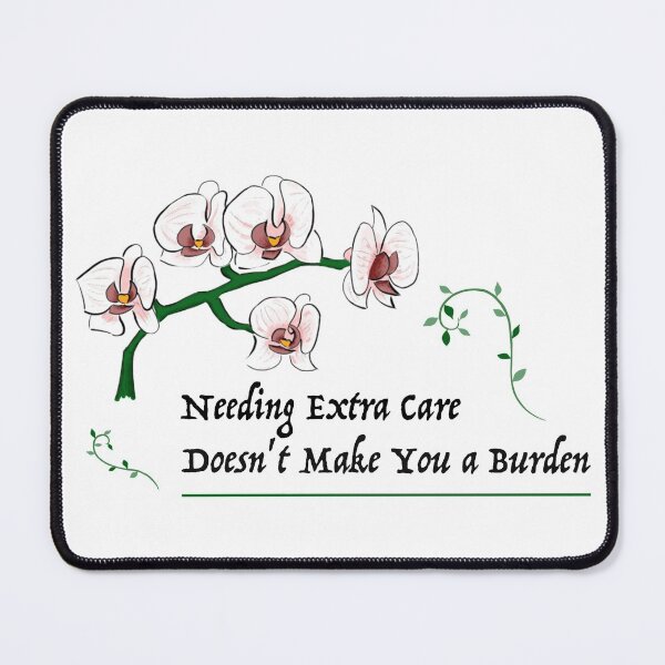 Needing Extra Care Doesn't Make You a Burden Mouse Pad