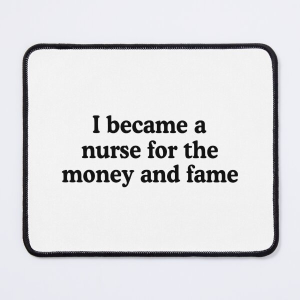 Item preview, I Became A Nurse For The Money And Fame designed and sold by allysmar.