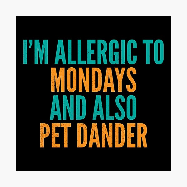 Item preview, I'm Allergic to Mondays and Also Pet Dander designed and sold by Creatively Torn.