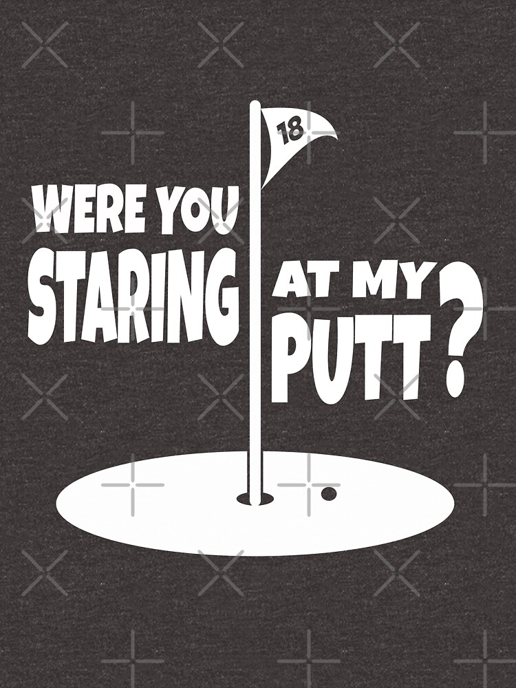 Were You Staring At My Putt Funny Golf T Shirt T Shirt For Sale By Topstoxx Redbubble Golf