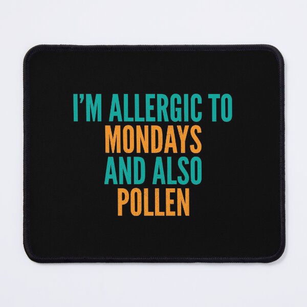 Item preview, I'm Allergic to Mondays and Also Pollen designed and sold by Creatively Torn.