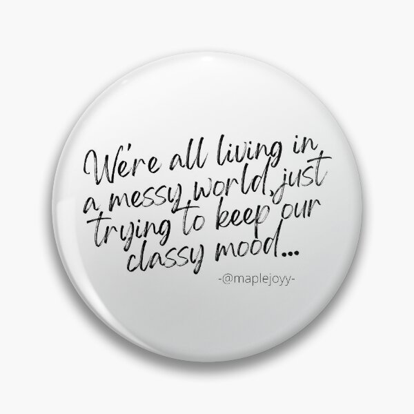 Item preview, We are all living in a messy world just trying to keep our classy mood. (1st version)  Original quote by @maplejoyy designed and sold by maplejoyy.