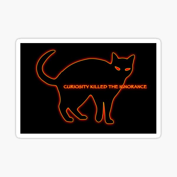 Curiosity Killed the Ignorance Sticker