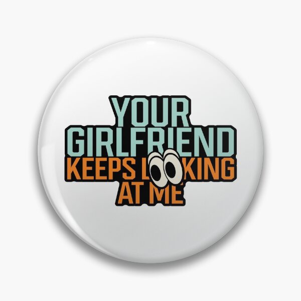Item preview, Your Girlfriend Keeps Looking at Me designed and sold by venthevand0904.