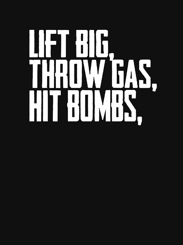 " Lift Big Throw Gas Hit Bombs Shirt " Tshirt for Sale by sherriwester