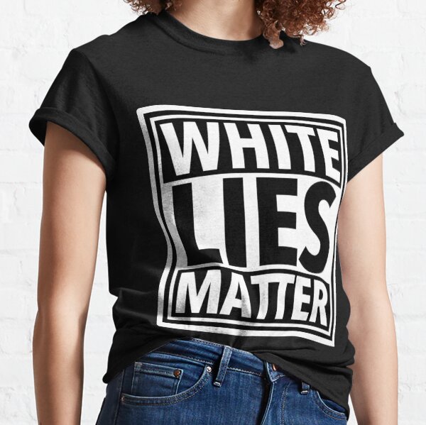 White lies matter shirt Clearance