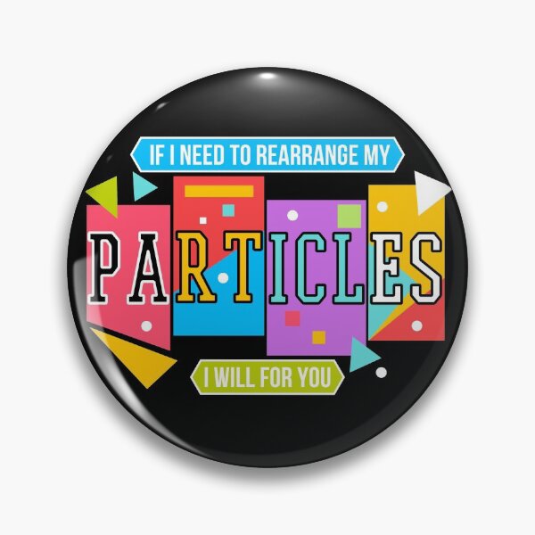 Item preview, If I Need To Rearrange My Particles I Will For You, NBT designed and sold by QlickDesign.